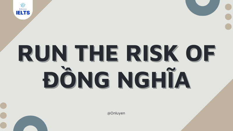 Từ đồng nghĩa với Run the risk of Từ đồng nghĩa với Run the risk of