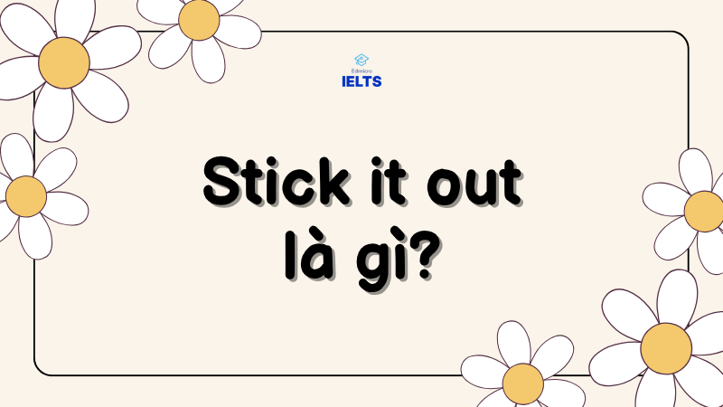 Stick it out là gì?