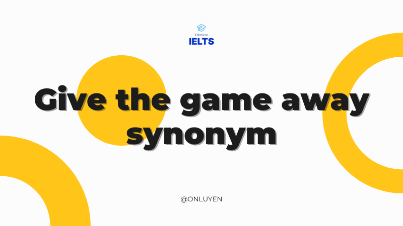 Give the game away synonym Give the game away synonym